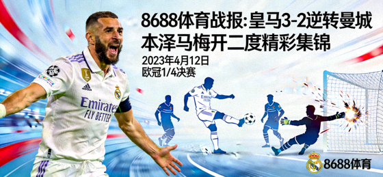 8688体育战报：皇马3-2逆转曼城，本泽马梅开二度精彩集锦